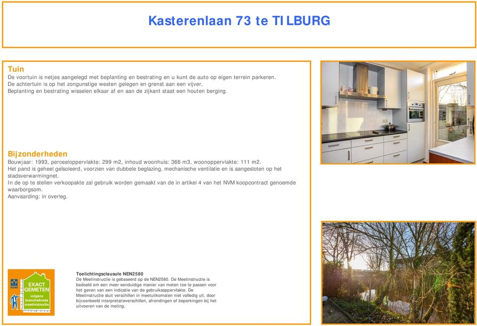 Bijzonderheden Bouwjaar: 1993, perceeloppervlakte: 299 m2, inhoud woonhuis: 366 m3, woonoppervlakte: 111 m2.