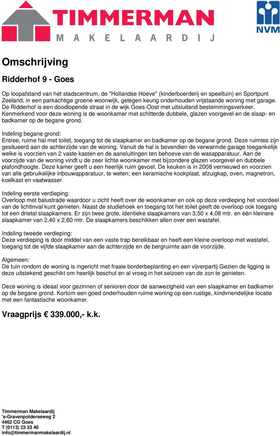 Kenmerkend voor deze woning is de woonkamer met schitterde dubbele, glazen voorgevel en de slaap- en badkamer op de begane grond.