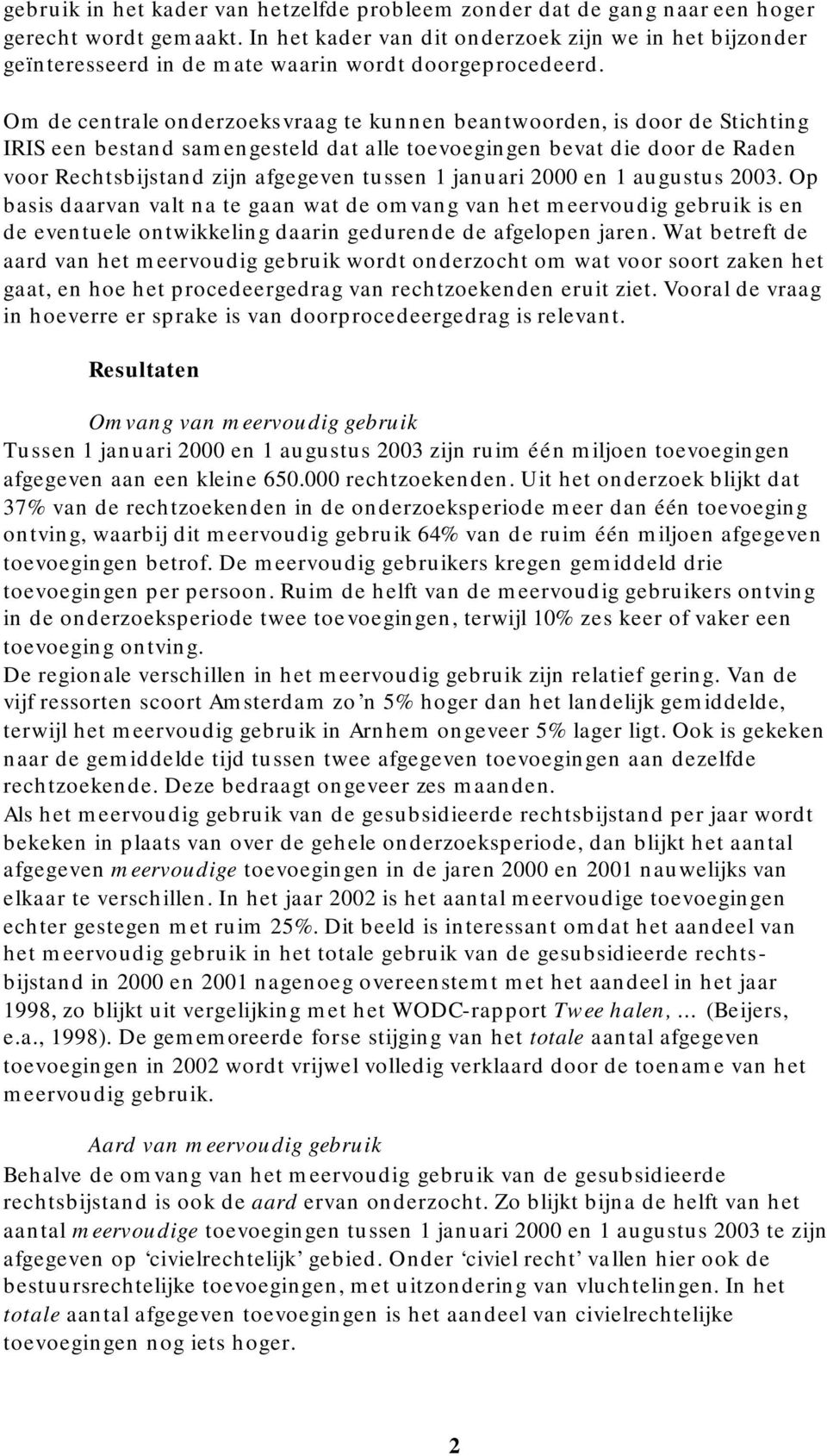 Om de centrale onderzoeksvraag te kunnen beantwoorden, is door de Stichting IRIS een bestand samengesteld dat alle toevoegingen bevat die door de Raden voor Rechtsbijstand zijn afgegeven tussen 1