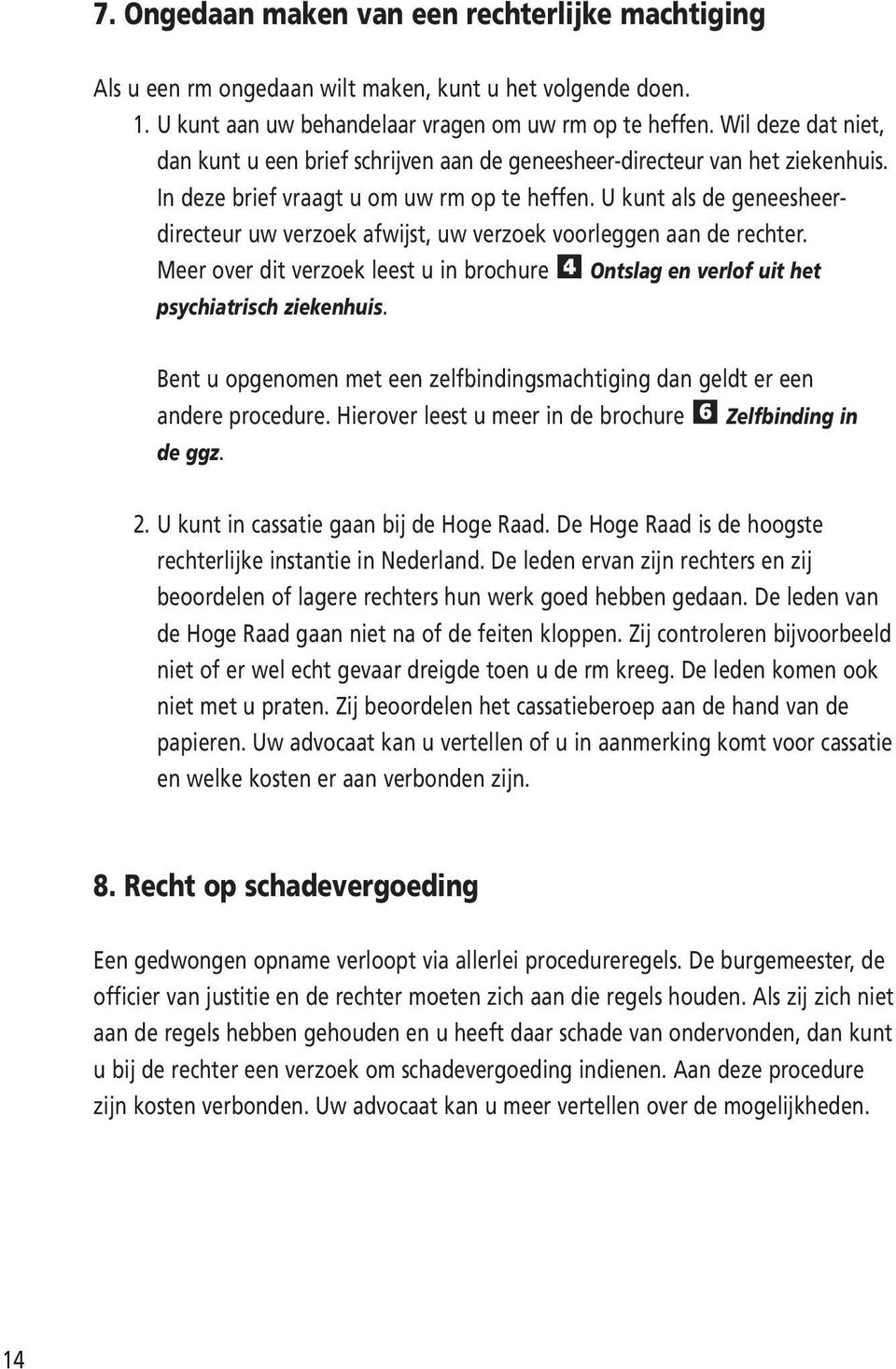 U kunt als de geneesheerdirecteur uw verzoek afwijst, uw verzoek voorleggen aan de rechter. Meer over dit verzoek leest u in brochure 4 Ontslag en verlof uit het psychiatrisch ziekenhuis.