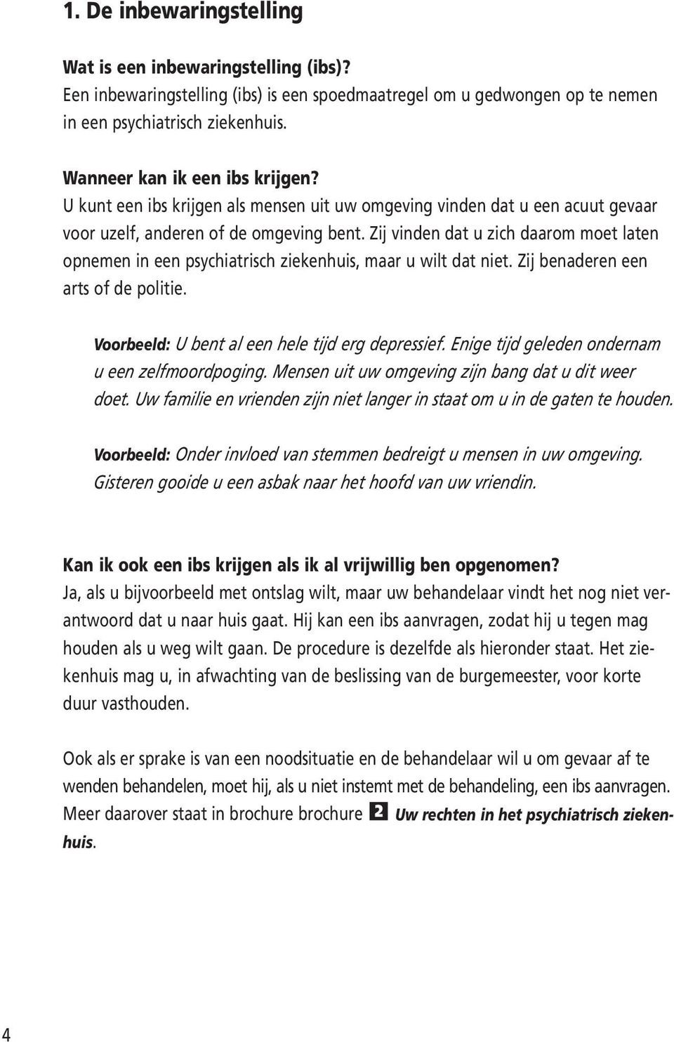 Zij vinden dat u zich daarom moet laten opnemen in een psychiatrisch ziekenhuis, maar u wilt dat niet. Zij benaderen een arts of de politie. Voorbeeld: U bent al een hele tijd erg depressief.