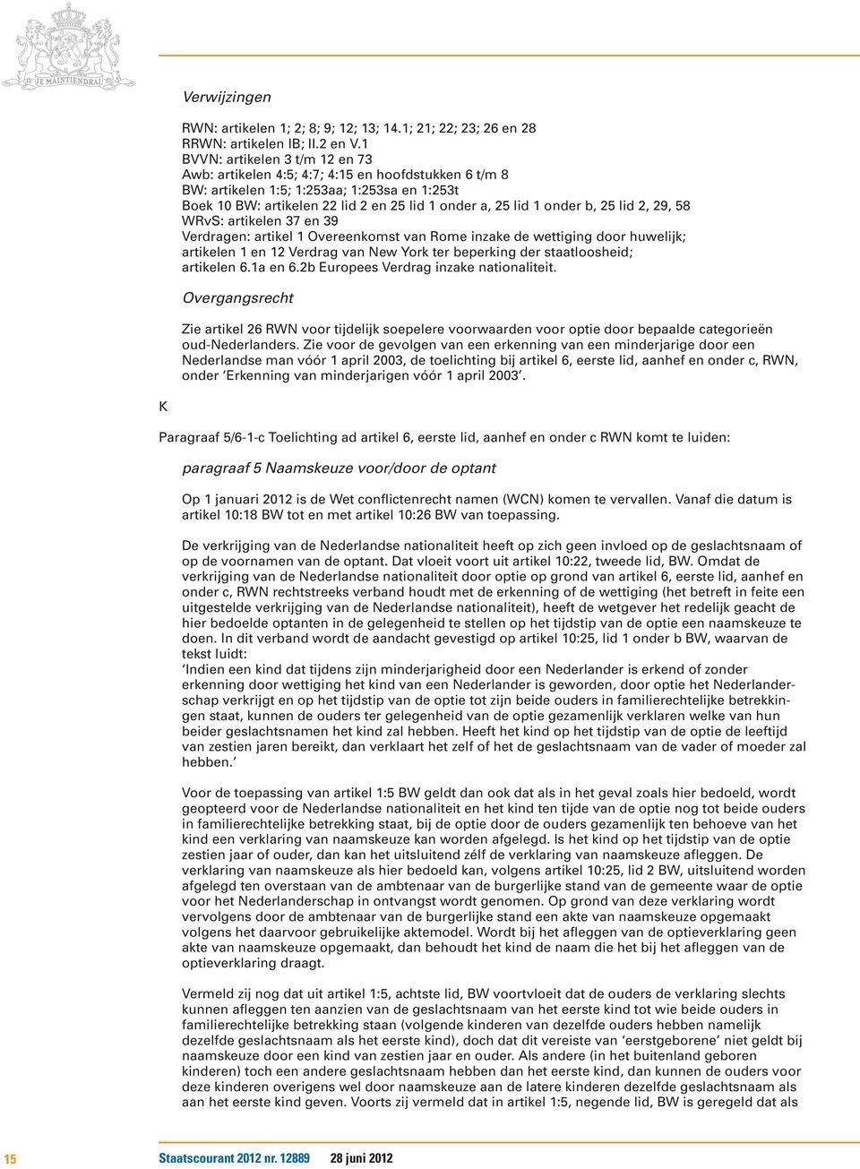 b, 25 lid 2, 29, 58 WRvS: artikelen 37 en 39 Verdragen: artikel 1 Overeenkomst van Rome inzake de wettiging door huwelijk; artikelen 1 en 12 Verdrag van New York ter beperking der staatloosheid;