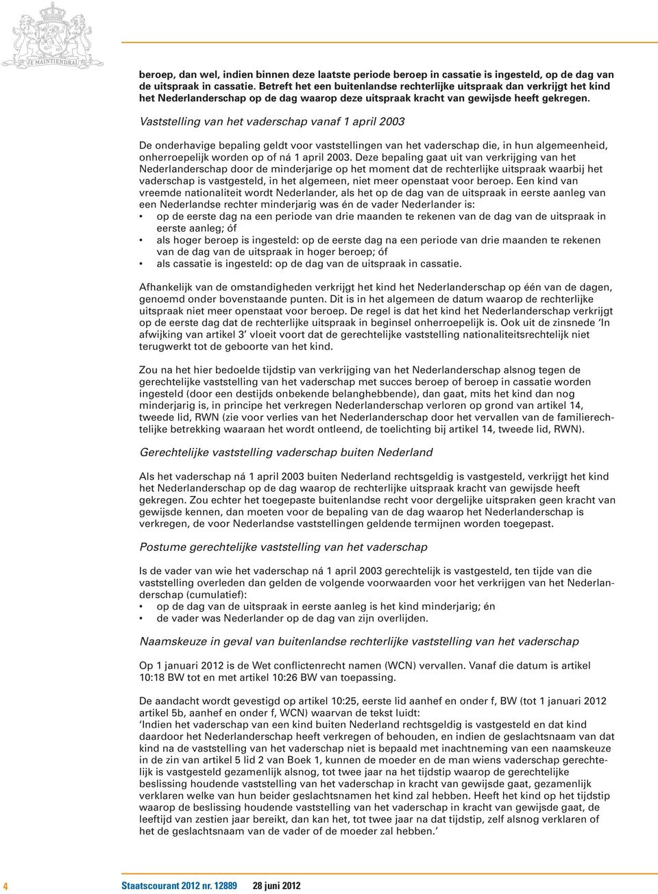 Vaststelling van het vaderschap vanaf 1 april 2003 De onderhavige bepaling geldt voor vaststellingen van het vaderschap die, in hun algemeenheid, onherroepelijk worden op of ná 1 april 2003.