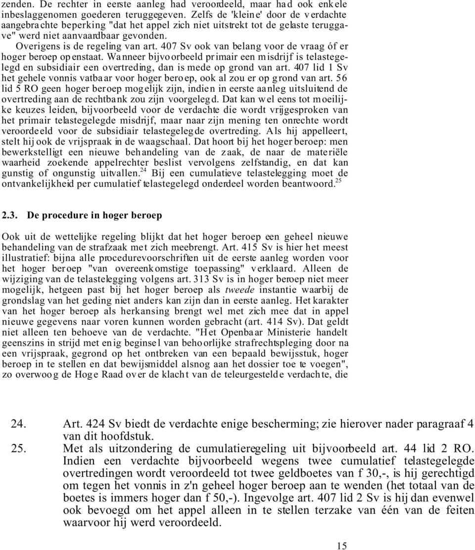 407 Sv ook van belang voor de vraag óf er hoger beroep openstaat. Wanneer bijvoorbeeld primair een misdrijf is telastegelegd en subsidiair een overtreding, dan is mede op grond van art.