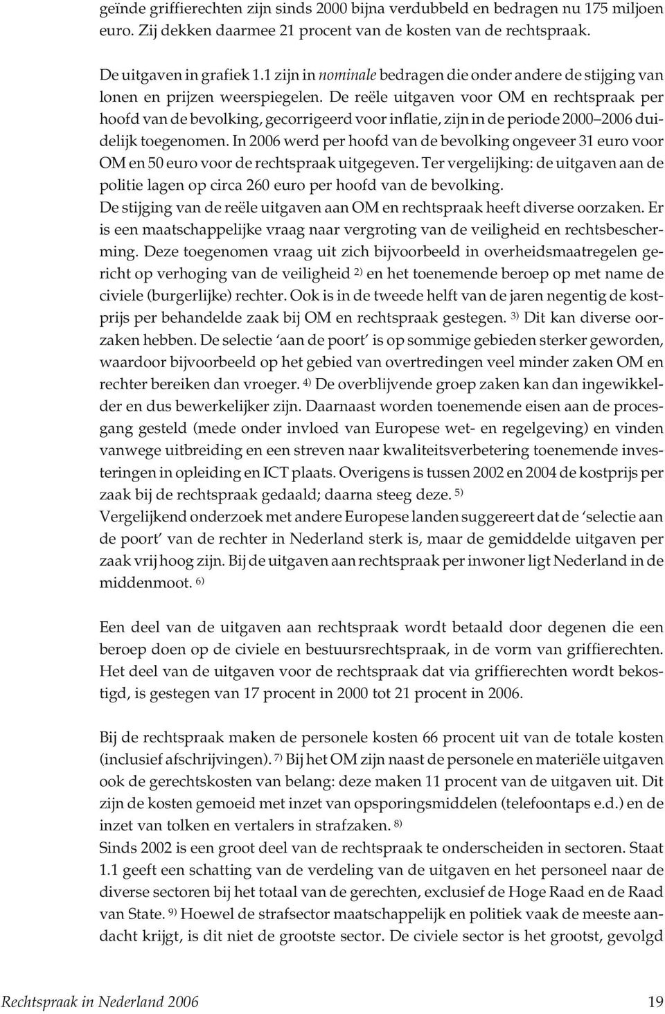 De reële uitgaven voor OM en rechtspraak per hoofd van de bevolking, gecorrigeerd voor inflatie, zijn in de periode 2000 2006 duidelijk toegenomen.