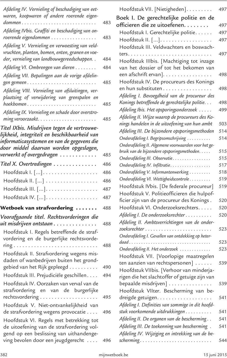 ....... 484 Afdeling VII. Bepalingen aan de vorige afdelingen gemeen.......................... 485 Afdeling VIII. Vernieling van afsluitingen, verplaatsing of verwijdering van grenspalen en hoekbomen.