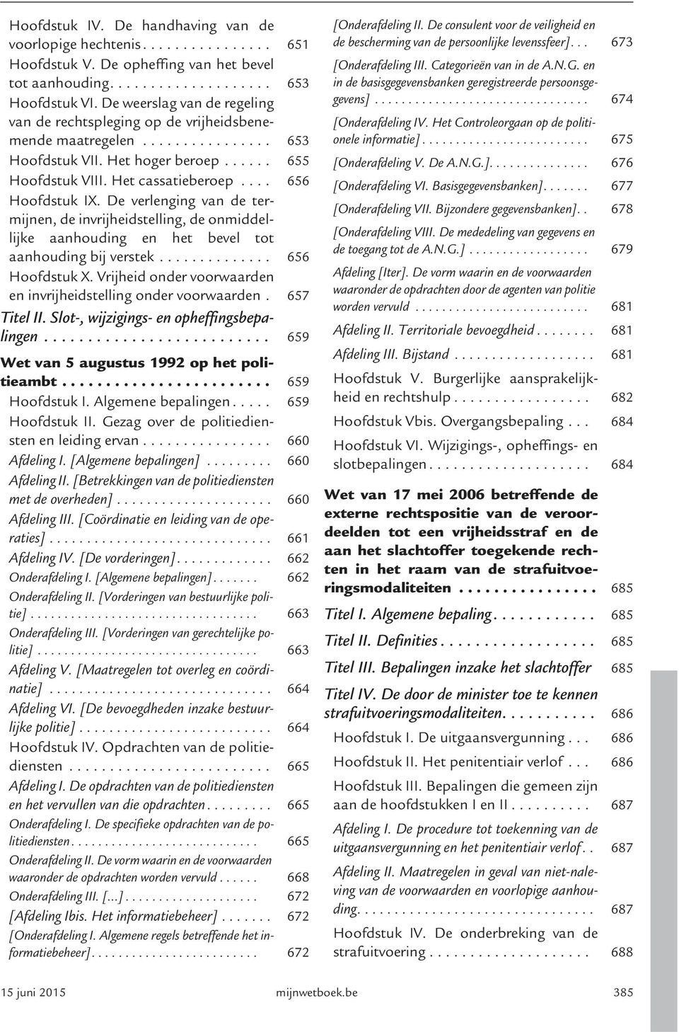 ... 656 Hoofdstuk IX. De verlenging van de termijnen, de invrijheidstelling, de onmiddellijke aanhouding en het bevel tot aanhouding bij verstek.............. 656 Hoofdstuk X.