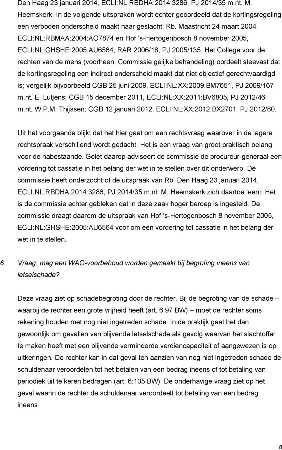 Maastricht 24 maart 2004, ECLI:NL:RBMAA:2004:AO7874 en Hof s-hertogenbosch 8 november 2005, ECLI:NL:GHSHE:2005:AU6564, RAR 2006/18, PJ 2005/135.