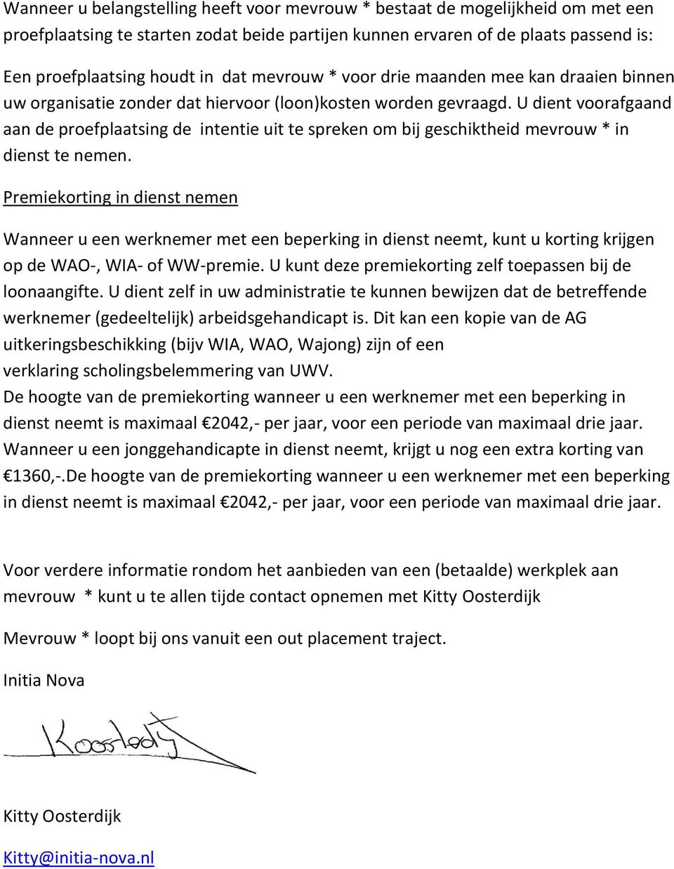 U dient voorafgaand aan de proefplaatsing de intentie uit te spreken om bij geschiktheid mevrouw * in dienst te nemen.