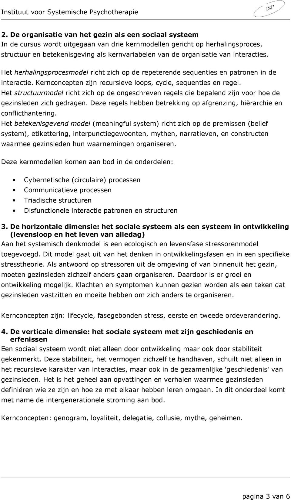 Het structuurmodel richt zich op de ongeschreven regels die bepalend zijn voor hoe de gezinsleden zich gedragen. Deze regels hebben betrekking op afgrenzing, hiërarchie en conflicthantering.