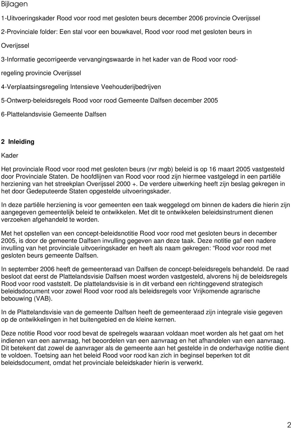 rood Gemeente Dalfsen december 2005 6-Plattelandsvisie Gemeente Dalfsen 2 Inleiding Kader Het provinciale Rood voor rood met gesloten beurs (rvr mgb) beleid is op 16 maart 2005 vastgesteld door