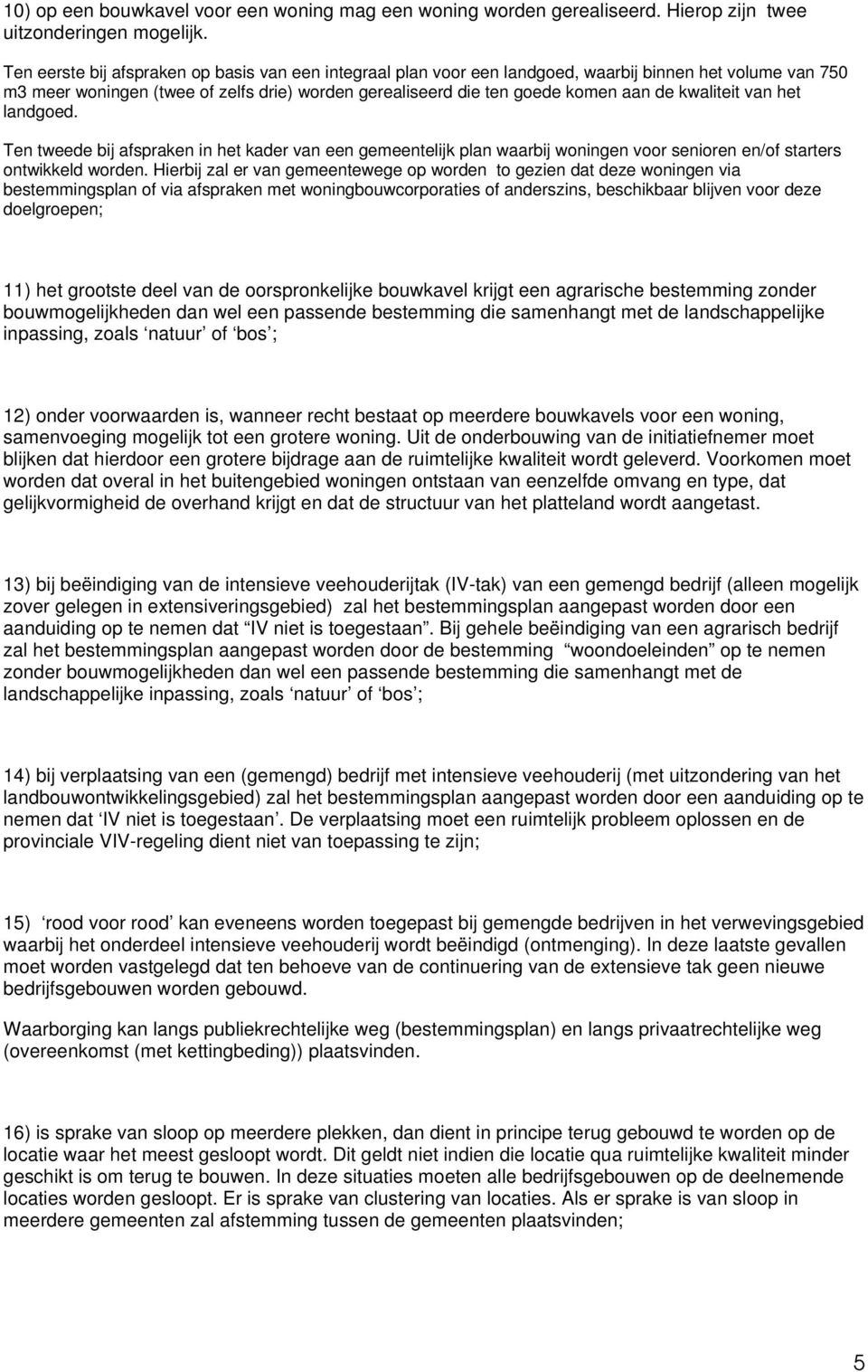 kwaliteit van het landgoed. Ten tweede bij afspraken in het kader van een gemeentelijk plan waarbij woningen voor senioren en/of starters ontwikkeld worden.