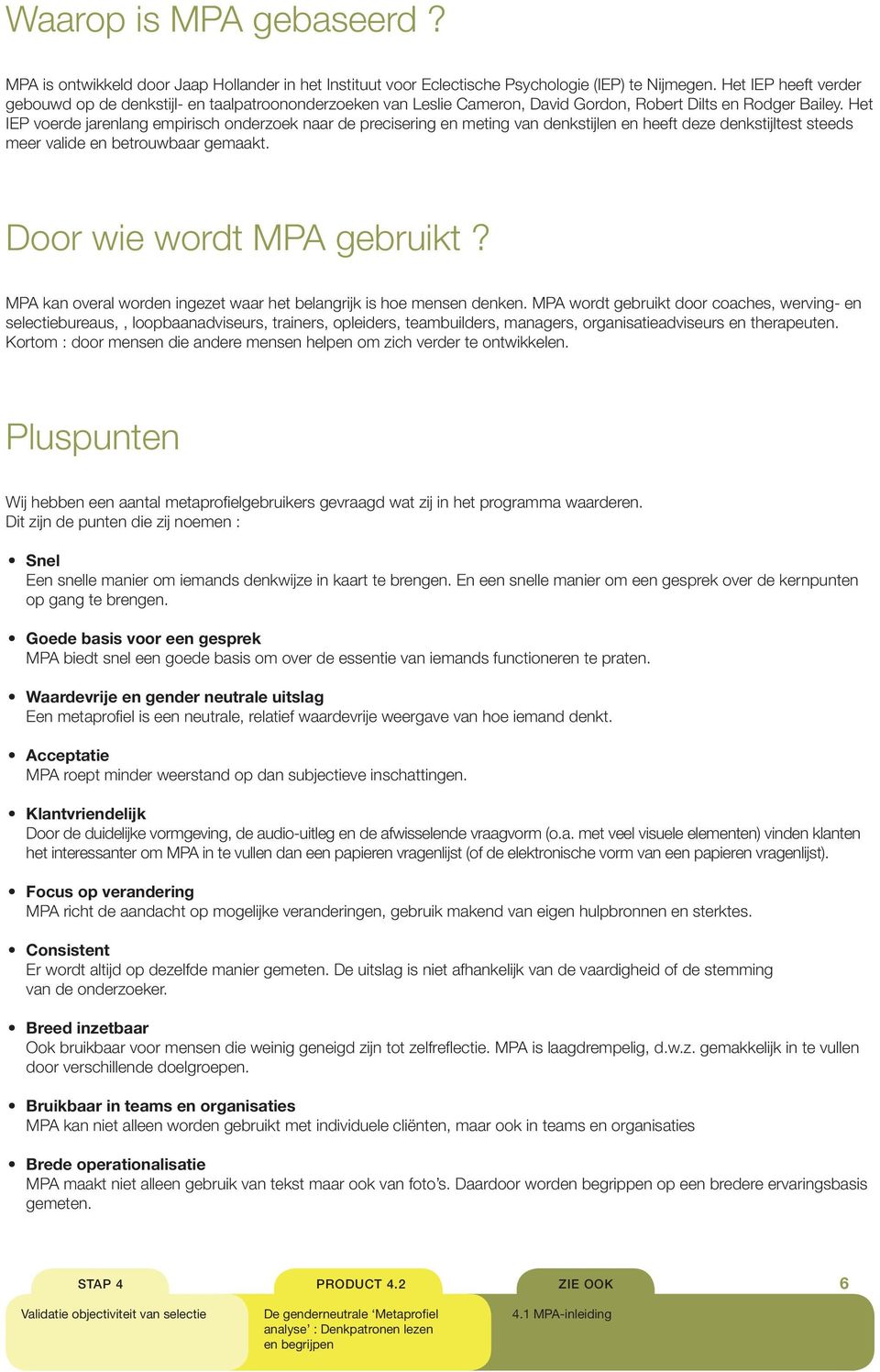 Het IEP voerde jarenlang empirisch onderzoek naar de precisering en meting van denkstijlen en heeft deze denkstijltest steeds meer valide en betrouwbaar gemaakt. Door wie wordt MPA gebruikt?