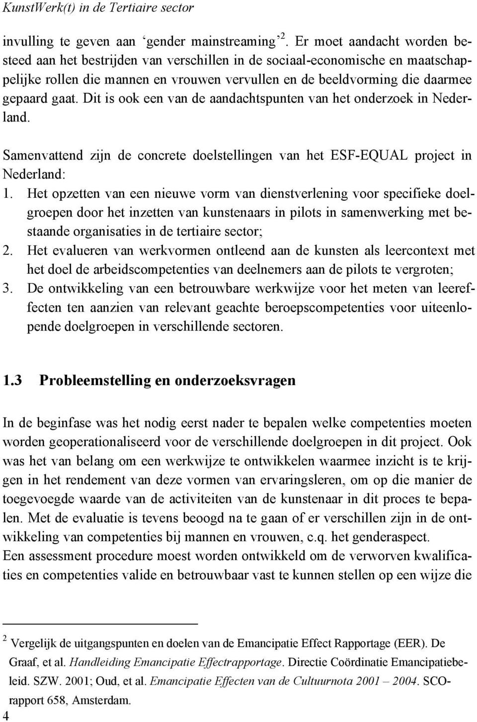Dit is ook een van de aandachtspunten van het onderzoek in Nederland. Samenvattend zijn de concrete doelstellingen van het ESF-EQUAL project in Nederland: 1.