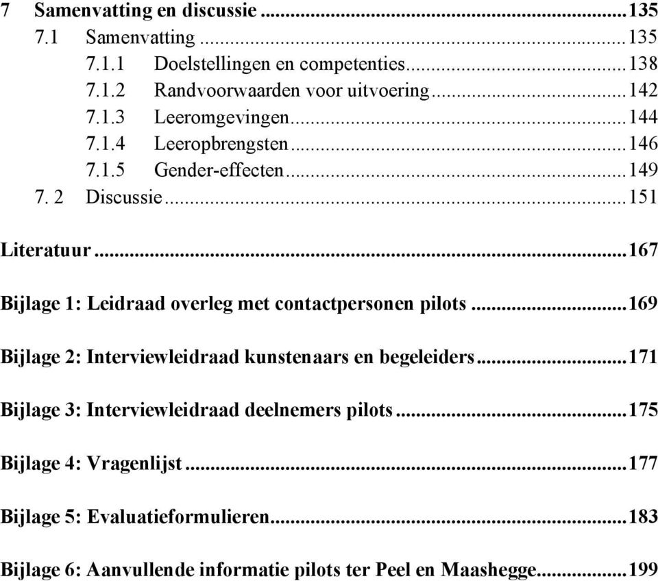 ..167 Bijlage 1: Leidraad overleg met contactpersonen pilots...169 Bijlage 2: Interviewleidraad kunstenaars en begeleiders.