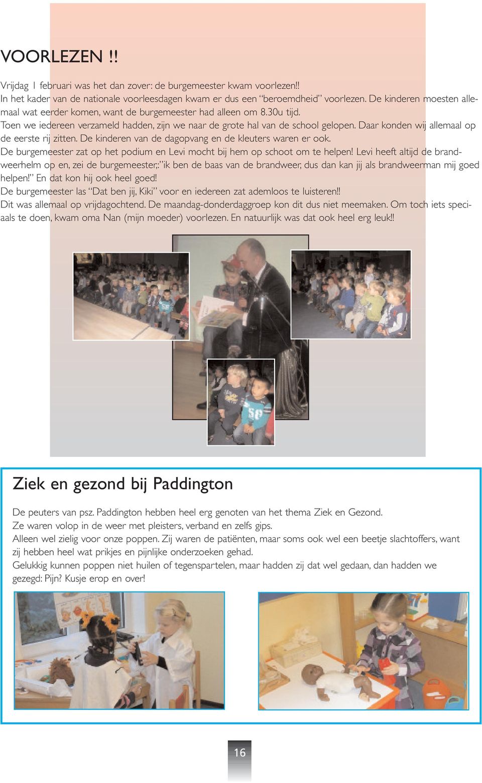 Daar konden wij allemaal op de eerste rij zitten. De kinderen van de dagopvang en de kleuters waren er ook. De burgemeester zat op het podium en Levi mocht bij hem op schoot om te helpen!