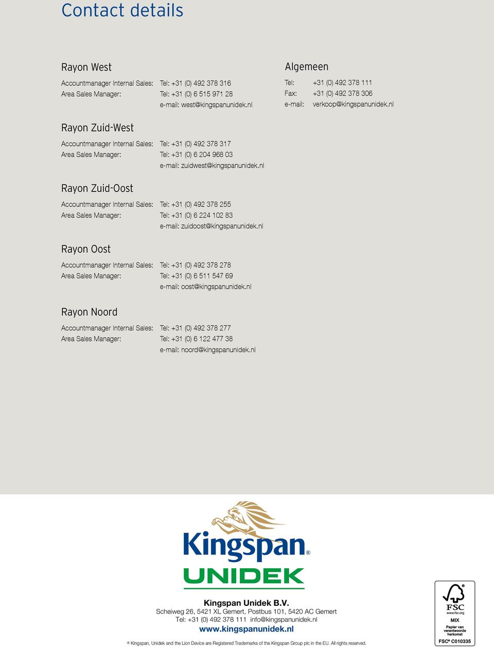 nl Rayon Zuid-West Accountmanager Internal Sales: Tel: +31 (0) 492 378 317 Area Sales Manager: Tel: +31 (0) 6 204 968 03 e-mail: zuidwest@kingspanunidek.