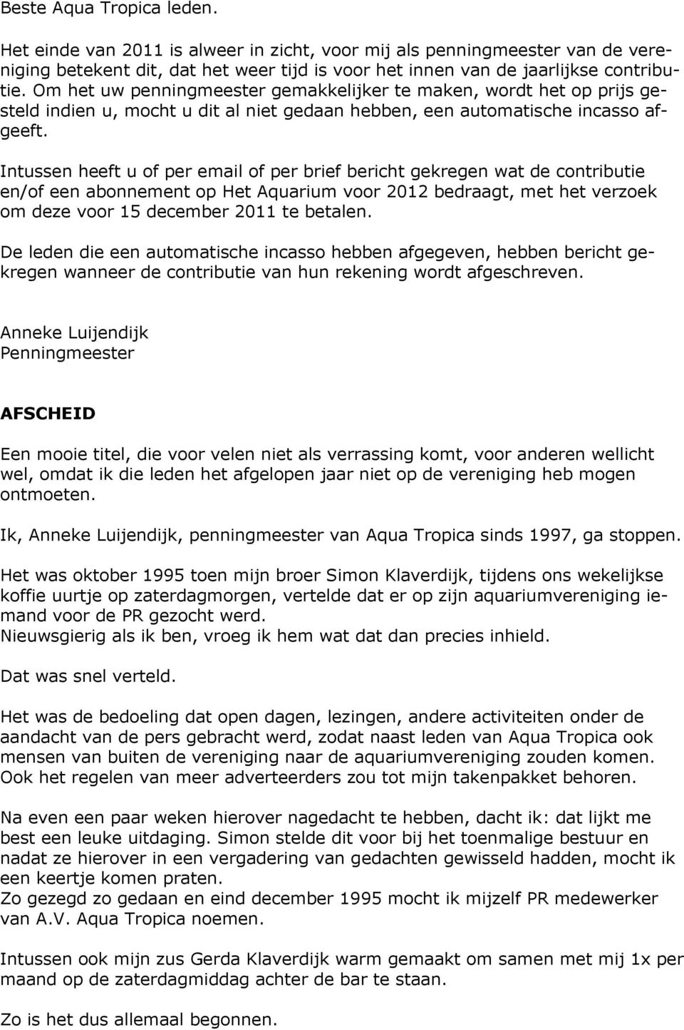 Intussen heeft u of per email of per brief bericht gekregen wat de contributie en/of een abonnement op Het Aquarium voor 2012 bedraagt, met het verzoek om deze voor 15 december 2011 te betalen.