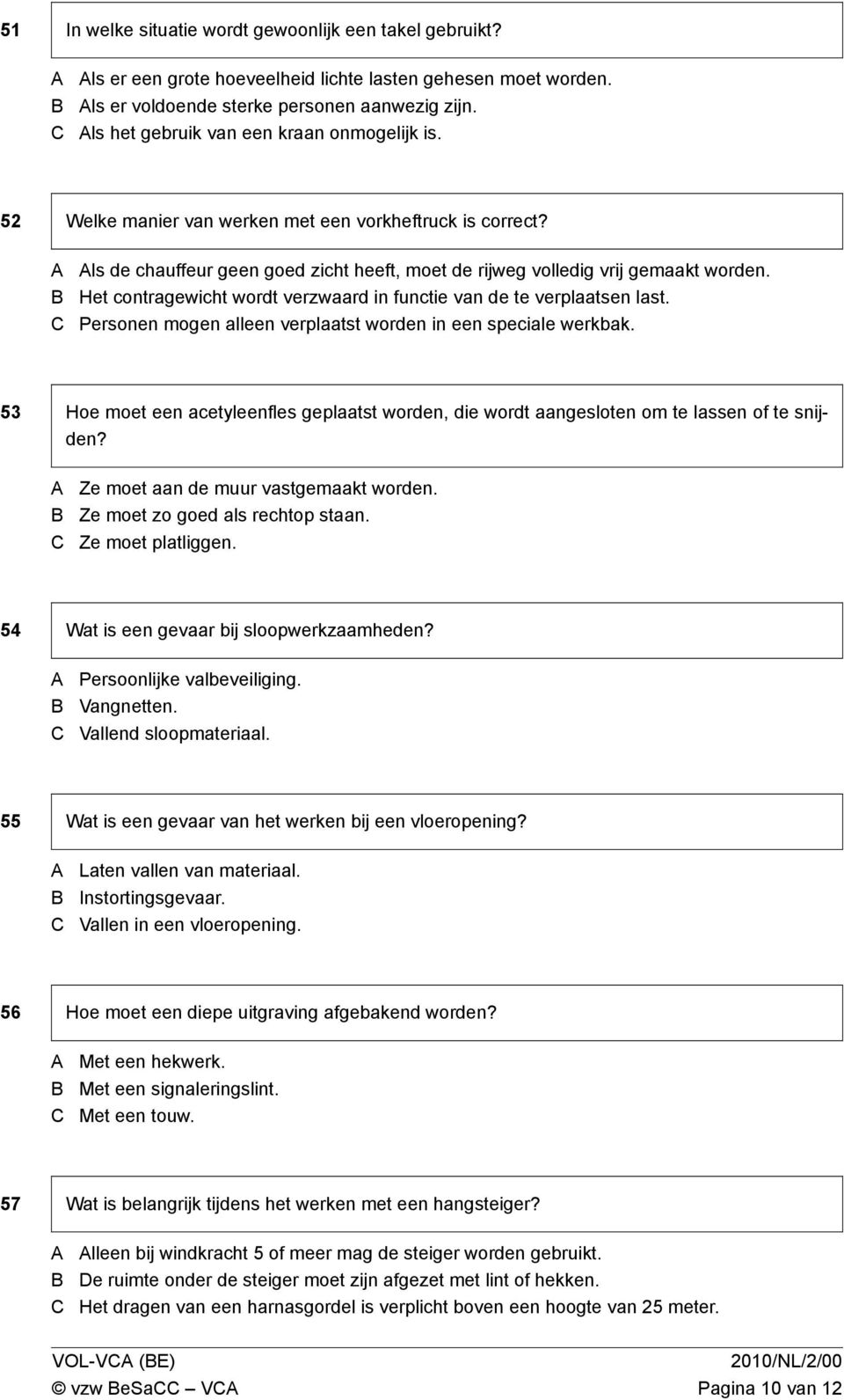 Het contragewicht wordt verzwaard in functie van de te verplaatsen last. Personen mogen alleen verplaatst worden in een speciale werkbak.