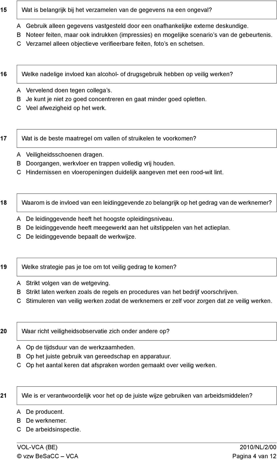 16 Welke nadelige invloed kan alcohol- of drugsgebruik hebben op veilig werken? Vervelend doen tegen collega's. Je kunt je niet zo goed concentreren en gaat minder goed opletten.