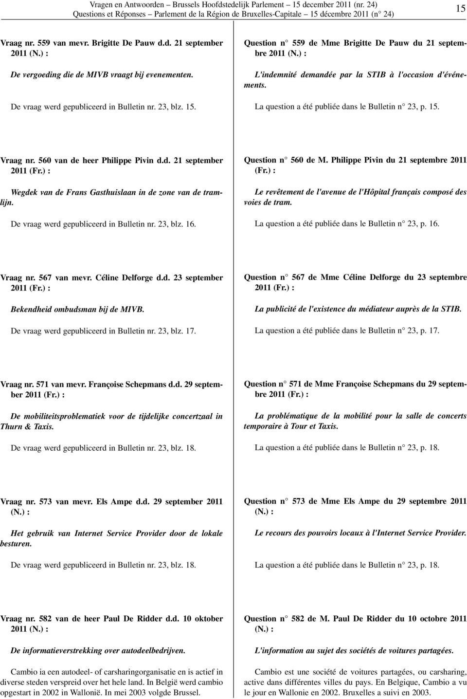 ) : L'indemnité demandée par la STIB à l'occasion d'événements. La question a été publiée dans le Bulletin n 23, p. 15. Vraag nr. 560 van de heer Philippe Pivin d.d. 21 september Wegdek van de Frans Gasthuislaan in de zone van de tramlijn.