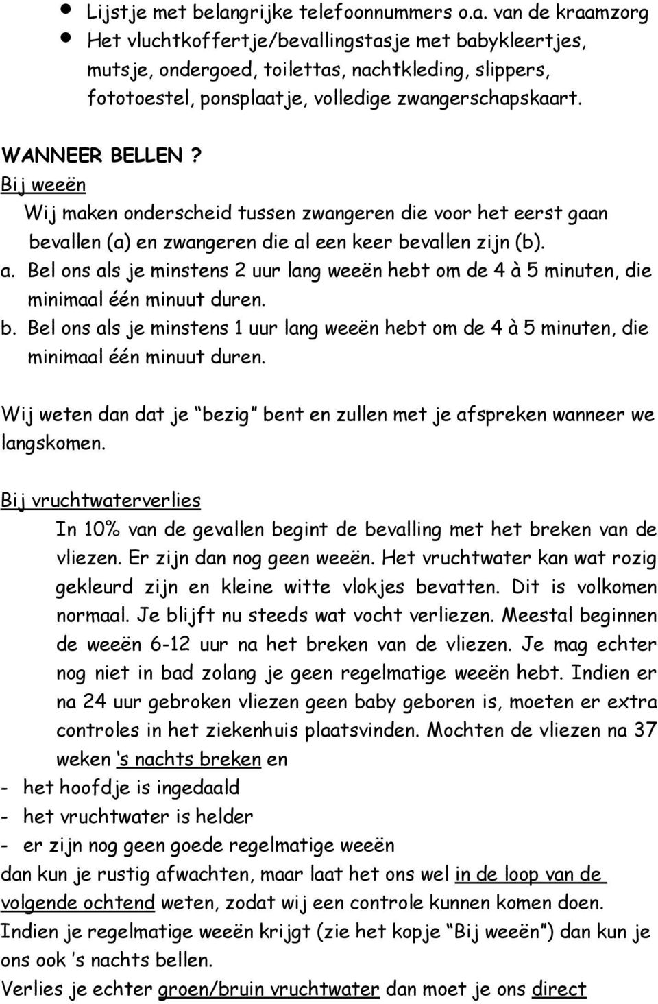 een keer bevallen zijn (b). a. Bel ons als je minstens 2 uur lang weeën hebt om de 4 à 5 minuten, die minimaal één minuut duren. b. Bel ons als je minstens 1 uur lang weeën hebt om de 4 à 5 minuten, die minimaal één minuut duren.