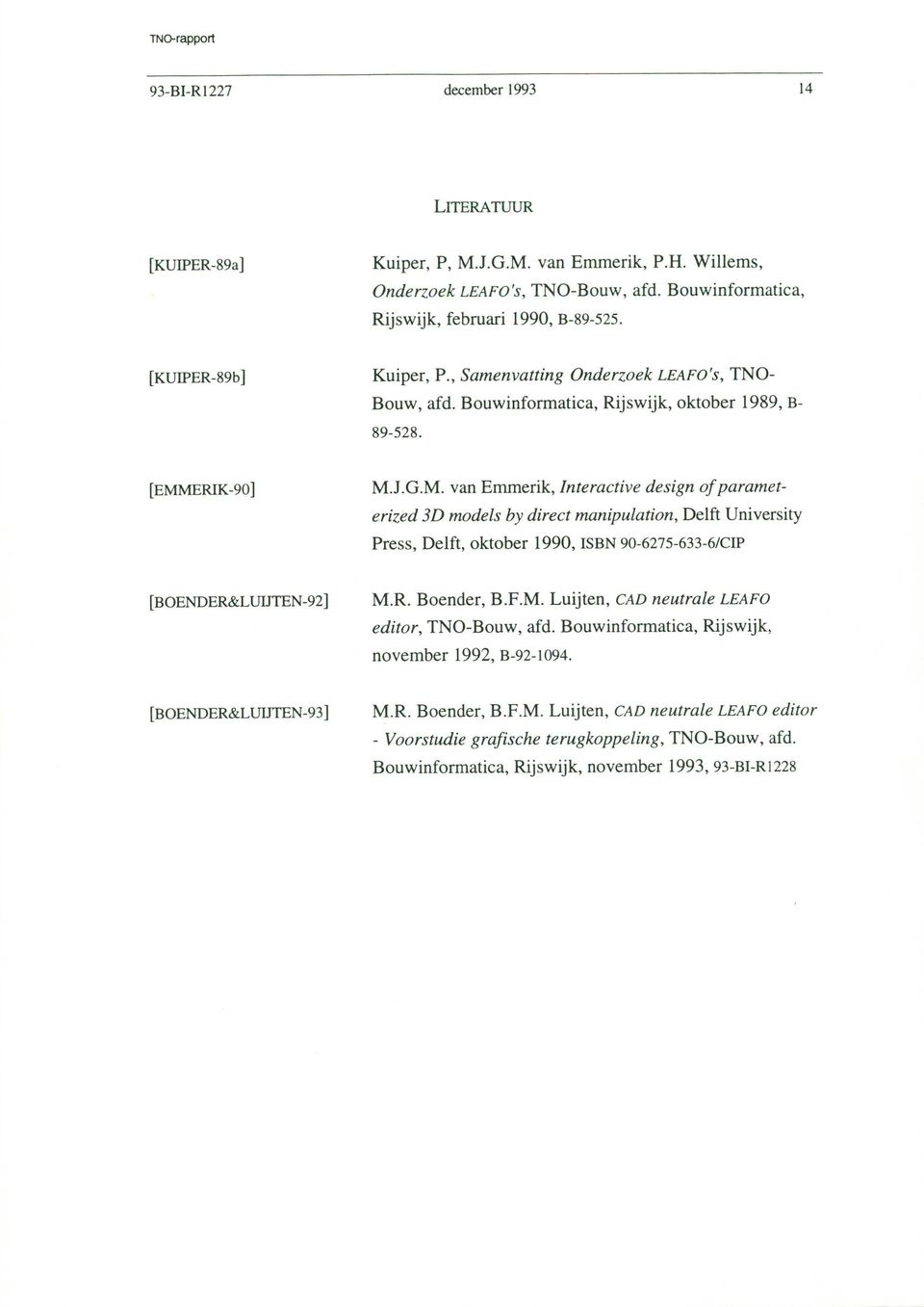 ERIK-90} M.J.G.M. van Emmerik, Interactive design of paramet- erized 3D models by direct man ipulation, Delft University Press, Delft, oktober 1990, ISBN 90-6275-633-6/CIP [BOENDER&LUIJTEN-92] M.R. Boender, B.