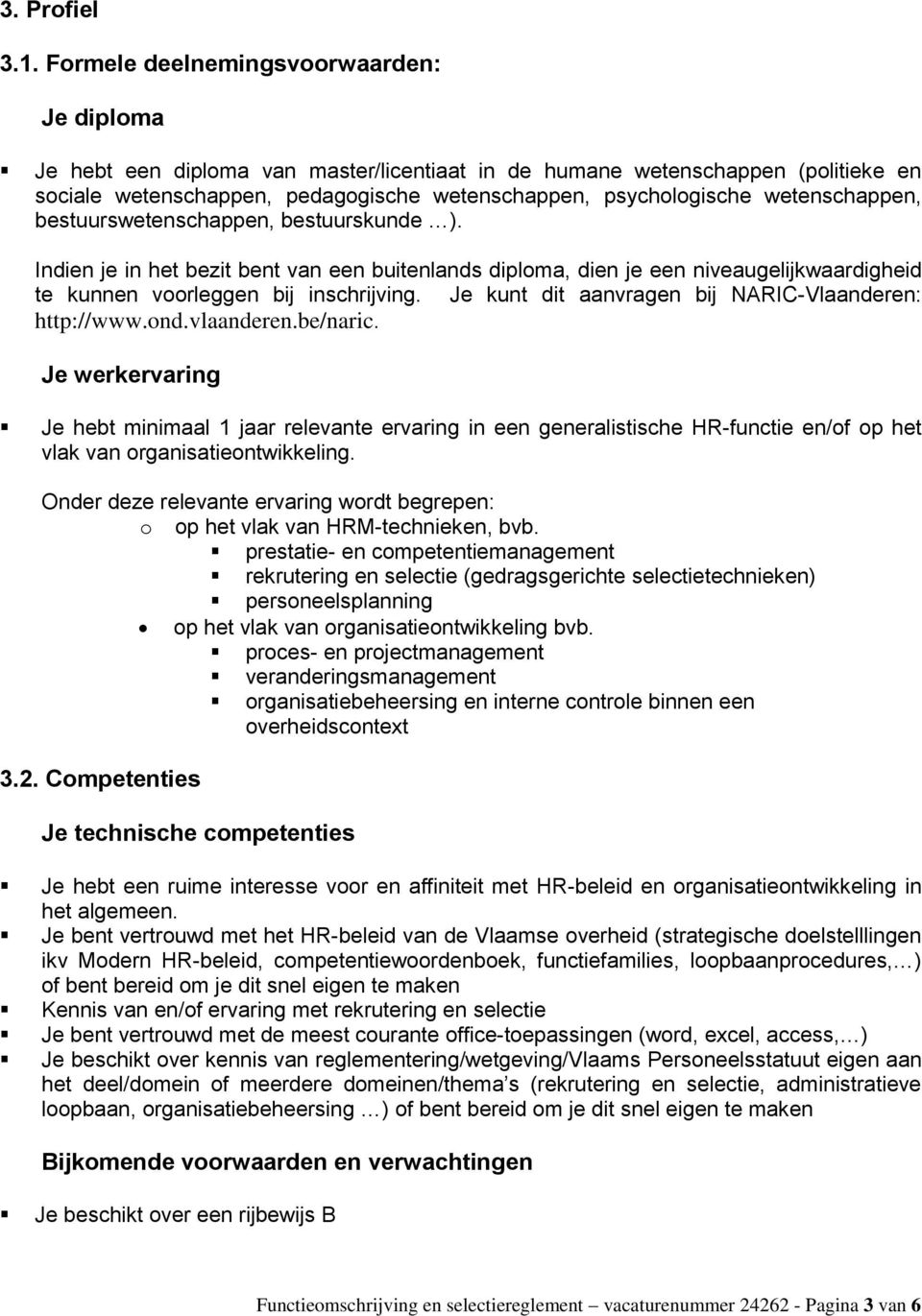 wetenschappen, bestuurswetenschappen, bestuurskunde ). Indien je in het bezit bent van een buitenlands diploma, dien je een niveaugelijkwaardigheid te kunnen voorleggen bij inschrijving.