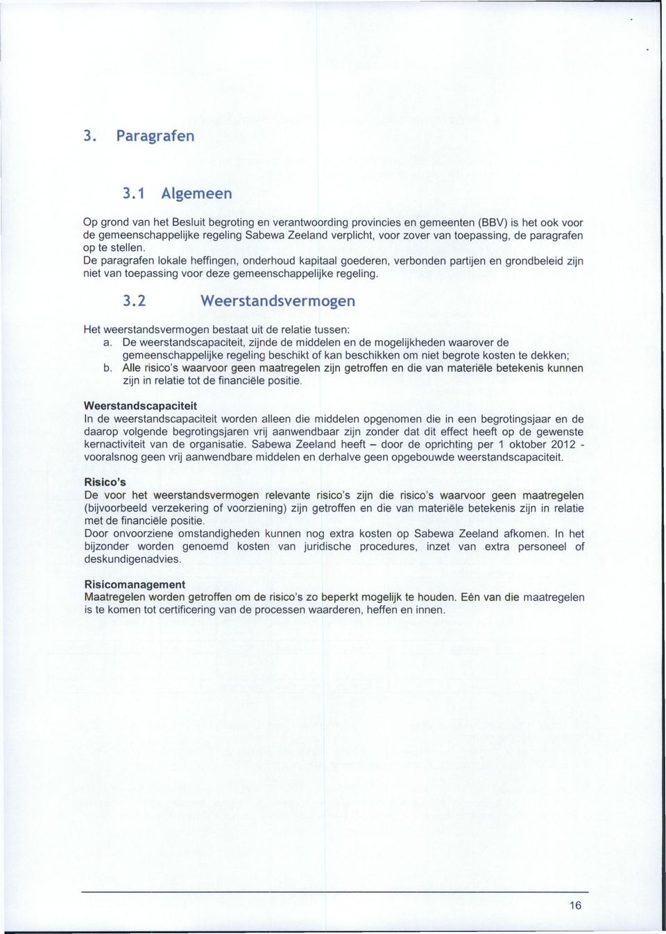 op te stellen. De paragrafen lokale heffingen, onderhoud kapitaal goederen, verbonden partijen en grondbeleid zijn niet van toepassing voor deze gemeenschappelijke regeling. 3.