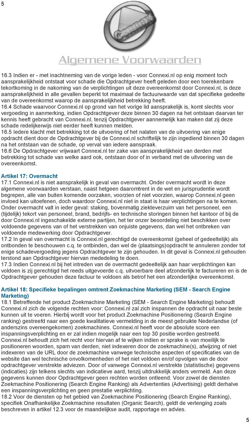 Connexi.nl, is deze aansprakelijkheid in alle gevallen beperkt tot maximaal de factuurwaarde van dat specifieke gedeelte van de overeenkomst waarop de aansprakelijkheid betrekking heeft. 16.
