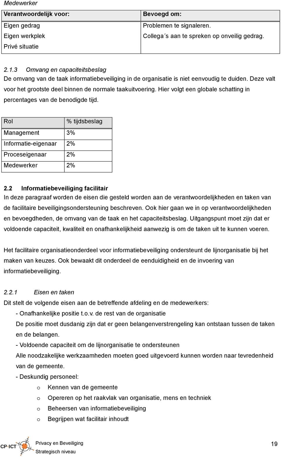 Hier volgt een globale schatting in percentages van de benodigde tijd. Rol % tijdsbeslag Management 3% Informatie-eigenaar 2% Proceseigenaar 2% Medewerker 2% 2.