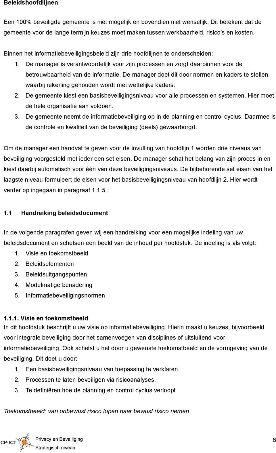 De manager is verantwoordelijk voor zijn processen en zorgt daarbinnen voor de betrouwbaarheid van de informatie.