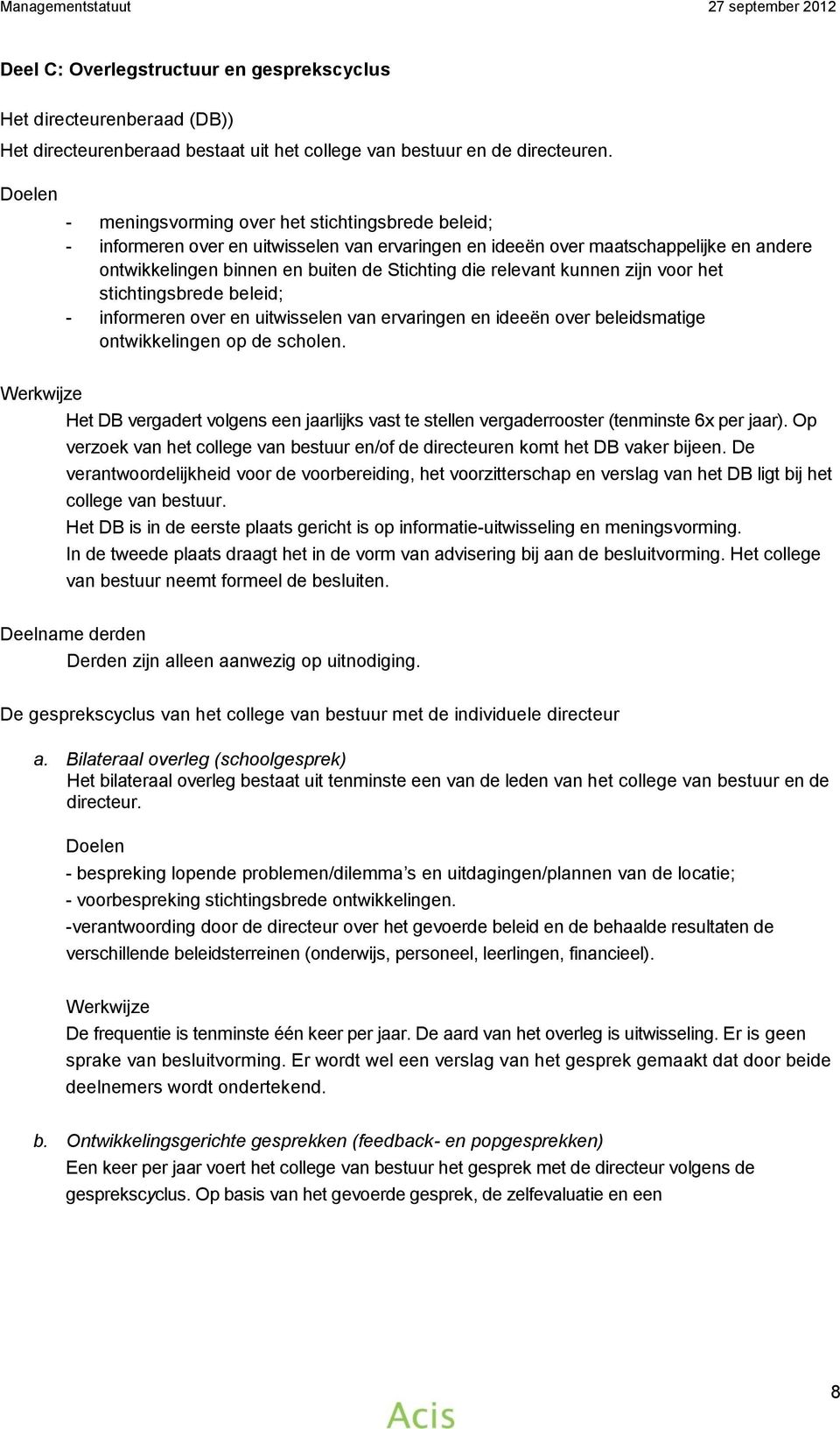 relevant kunnen zijn voor het stichtingsbrede beleid; - informeren over en uitwisselen van ervaringen en ideeën over beleidsmatige ontwikkelingen op de scholen.