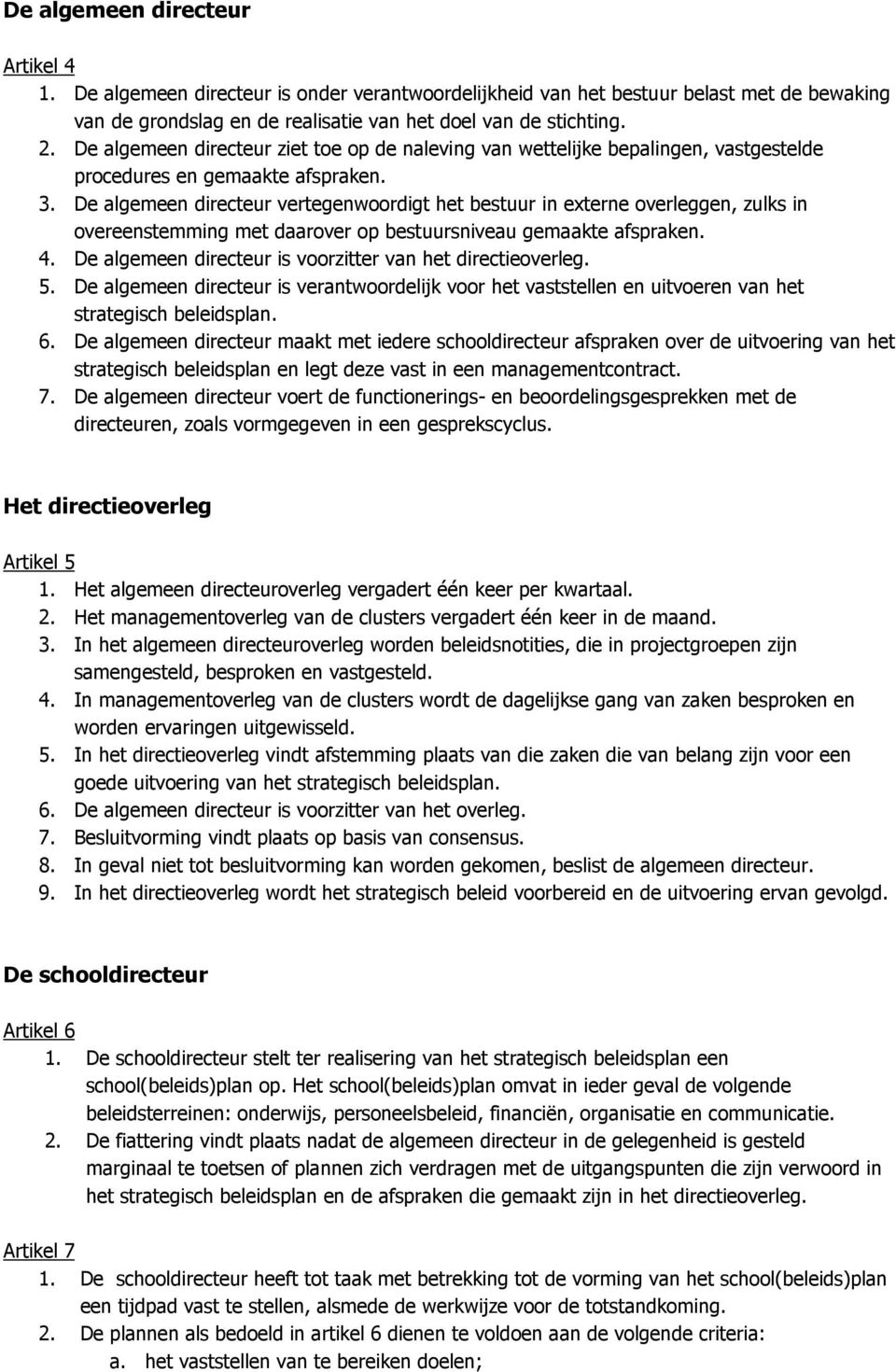 De algemeen directeur vertegenwoordigt het bestuur in externe overleggen, zulks in overeenstemming met daarover op bestuursniveau gemaakte afspraken. 4.