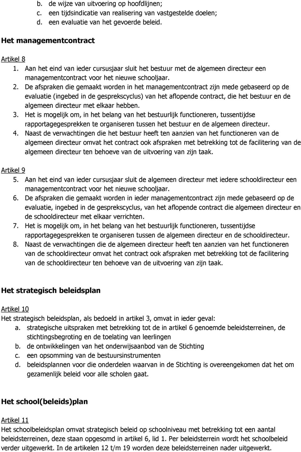 De afspraken die gemaakt worden in het managementcontract zijn mede gebaseerd op de evaluatie (ingebed in de gesprekscyclus) van het aflopende contract, die het bestuur en de algemeen directeur met