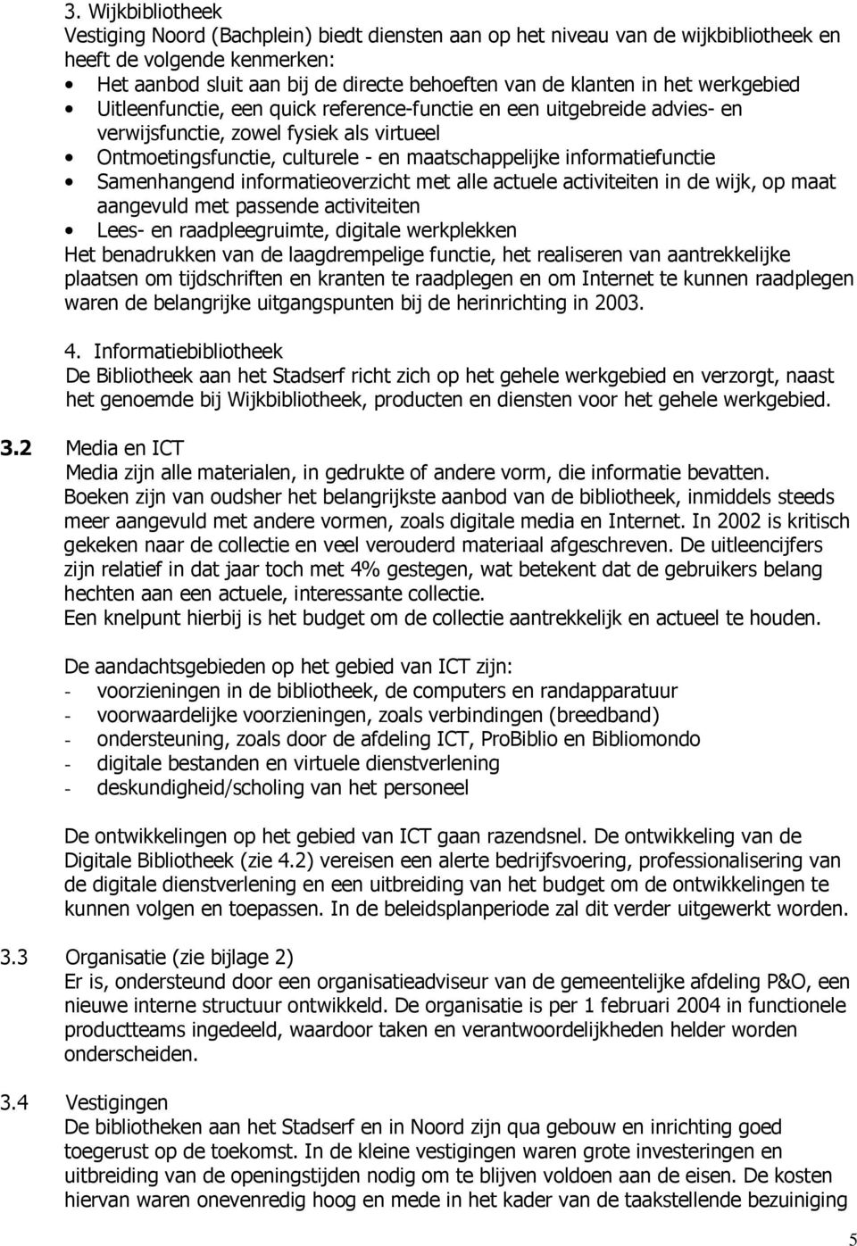 informatiefunctie Samenhangend informatieoverzicht met alle actuele activiteiten in de wijk, op maat aangevuld met passende activiteiten Lees- en raadpleegruimte, digitale werkplekken Het benadrukken