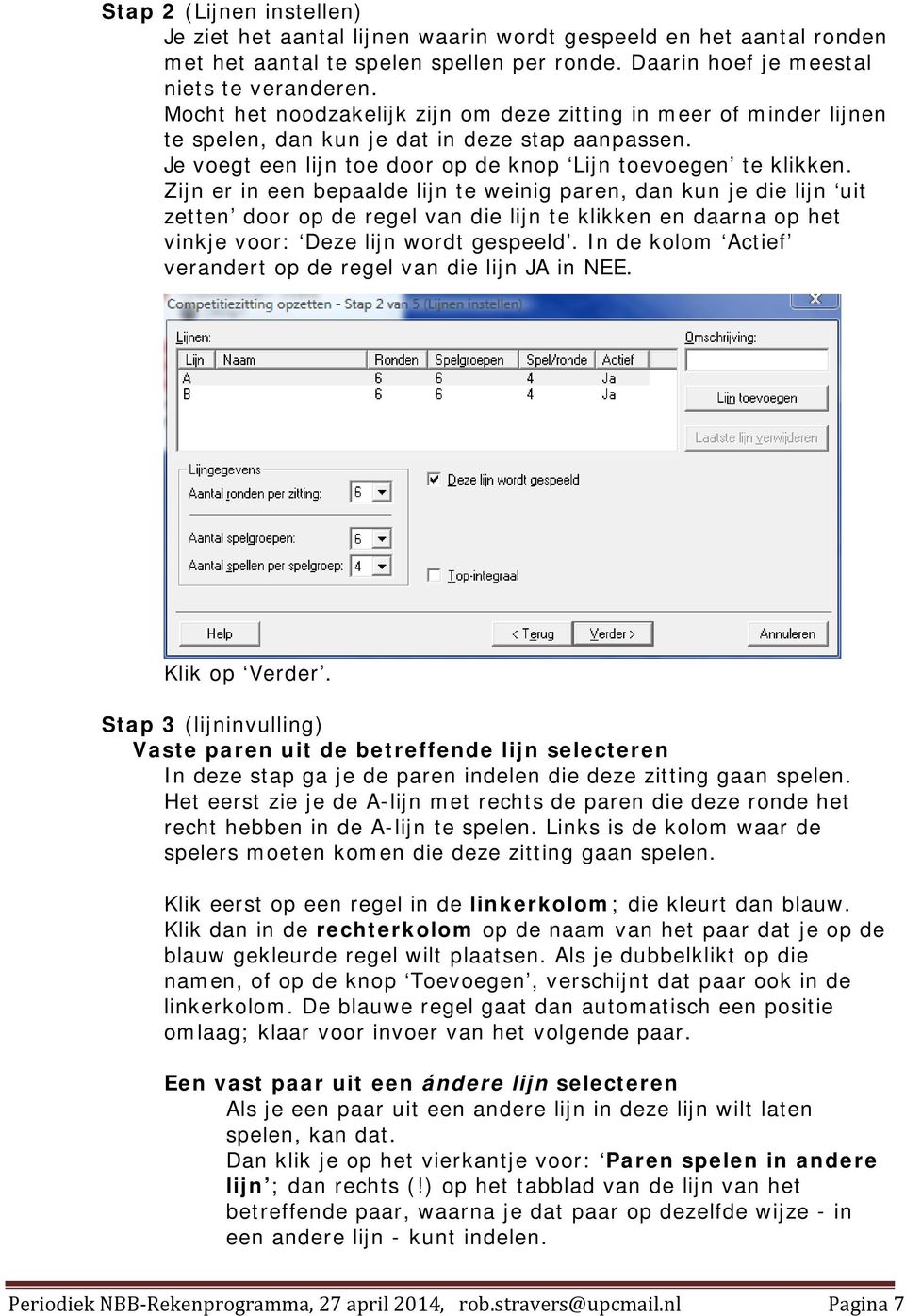 Zijn er in een bepaalde lijn te weinig paren, dan kun je die lijn uit zetten door op de regel van die lijn te klikken en daarna op het vinkje voor: Deze lijn wordt gespeeld.