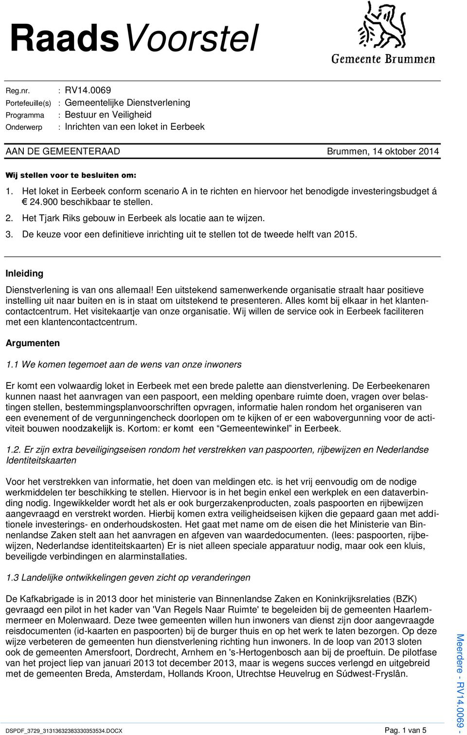 besluiten om: 1. Het loket in Eerbeek conform scenario A in te richten en hiervoor het benodigde investeringsbudget á 24.900 beschikbaar te stellen. 2. Het Tjark Riks gebouw in Eerbeek als locatie aan te wijzen.