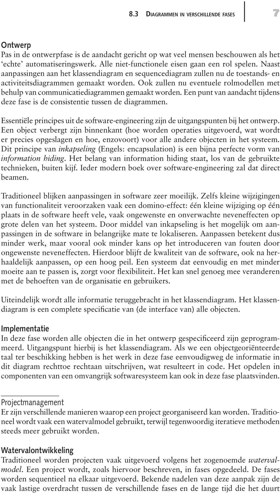 Ook zullen nu eventuele rolmodellen met behulp van communicatiediagrammen gemaakt worden. Een punt van aandacht tijdens deze fase is de consistentie tussen de diagrammen.