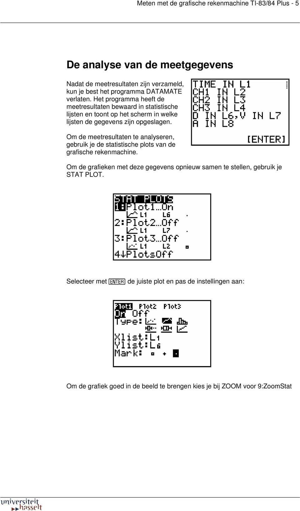 Het programma heeft de meetresultaten bewaard in statistische lijsten en toont op het scherm in welke lijsten de gegevens zijn opgeslagen.