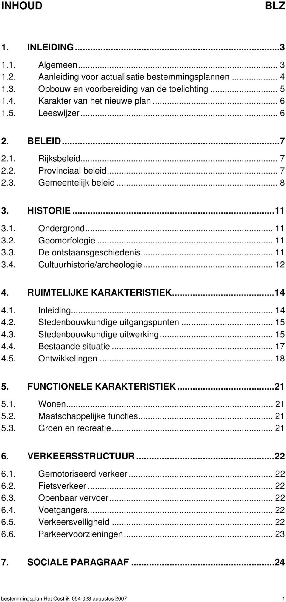 .. 11 3.4. Cultuurhistorie/archeologie... 12 4. RUIMTELIJKE KARAKTERISTIEK...14 4.1. Inleiding... 14 4.2. Stedenbouwkundige uitgangspunten... 15 4.3. Stedenbouwkundige uitwerking... 15 4.4. Bestaande situatie.