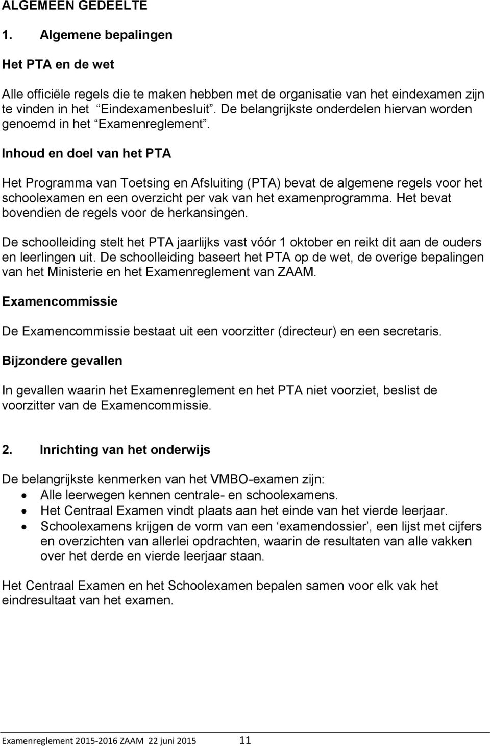 Inhoud en doel van het PTA Het Programma van Toetsing en Afsluiting (PTA) bevat de algemene regels voor het schoolexamen en een overzicht per vak van het examenprogramma.