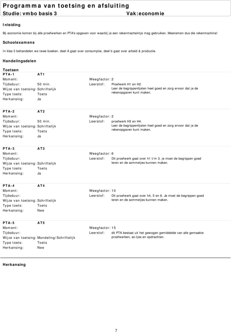 Leer de begrippenlijsten heel goed en zorg ervoor dat je de rekenopgaven kunt maken. PTA-2 AT2 50 min. Weegfactor: 2 proefwerk H3 en H4.