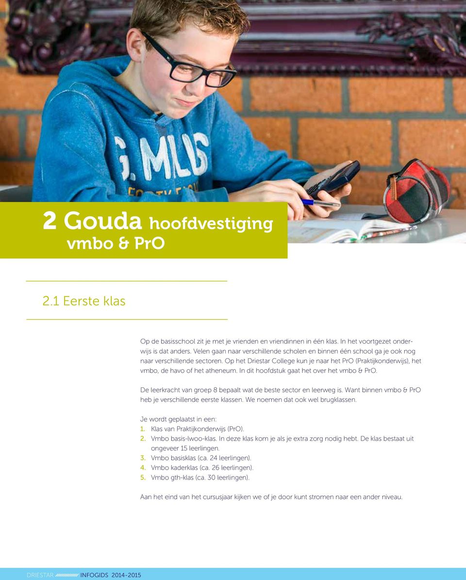 Op het Driestar College kun je naar het PrO (Praktijkonderwijs), het vmbo, de havo of het atheneum. In dit hoofdstuk gaat het over het vmbo & PrO.