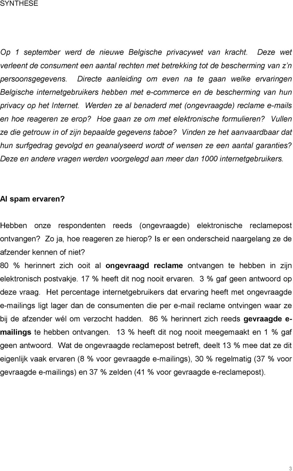 Werden ze al benaderd met (ongevraagde) reclame e-mails en hoe reageren ze erop? Hoe gaan ze om met elektronische formulieren? Vullen ze die getrouw in of zijn bepaalde gegevens taboe?