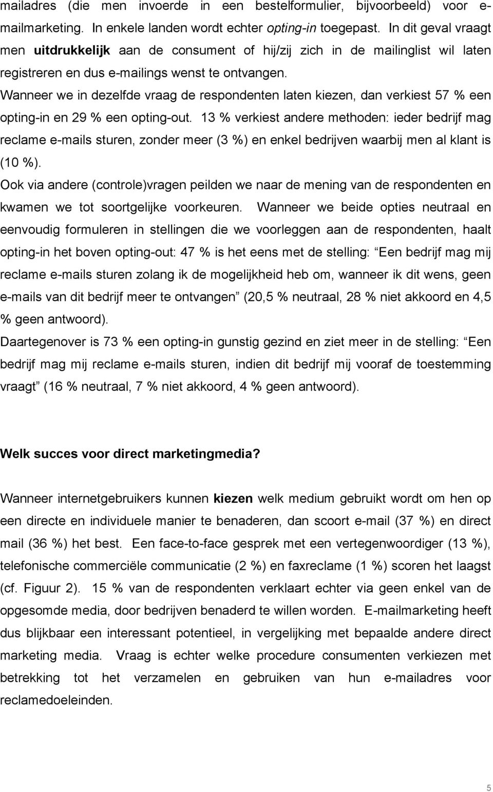 Wanneer we in dezelfde vraag de respondenten laten kiezen, dan verkiest 57 % een opting-in en 29 % een opting-out.