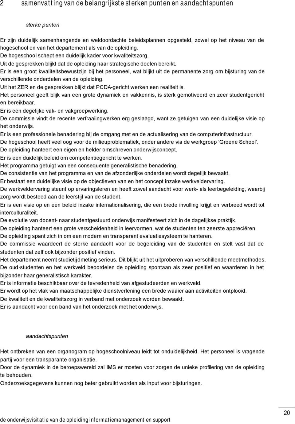 Er is een groot kwaliteitsbewustzijn bij het personeel, wat blijkt uit de permanente zorg om bijsturing van de verschillende onderdelen van de opleiding.