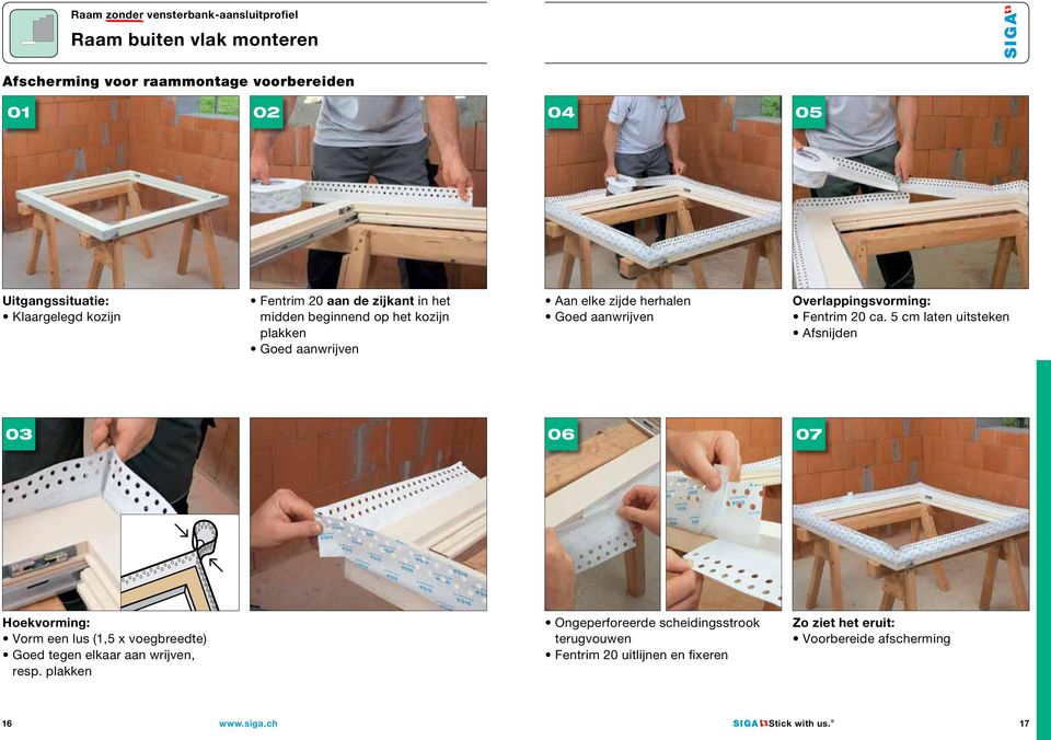 20 ca. 5 cm laten uitsteken Afsnijden 03 06 07 Hoekvorming: Vorm een lus (1,5 x voegbreedte) Goed tegen elkaar aan wrijven, resp.