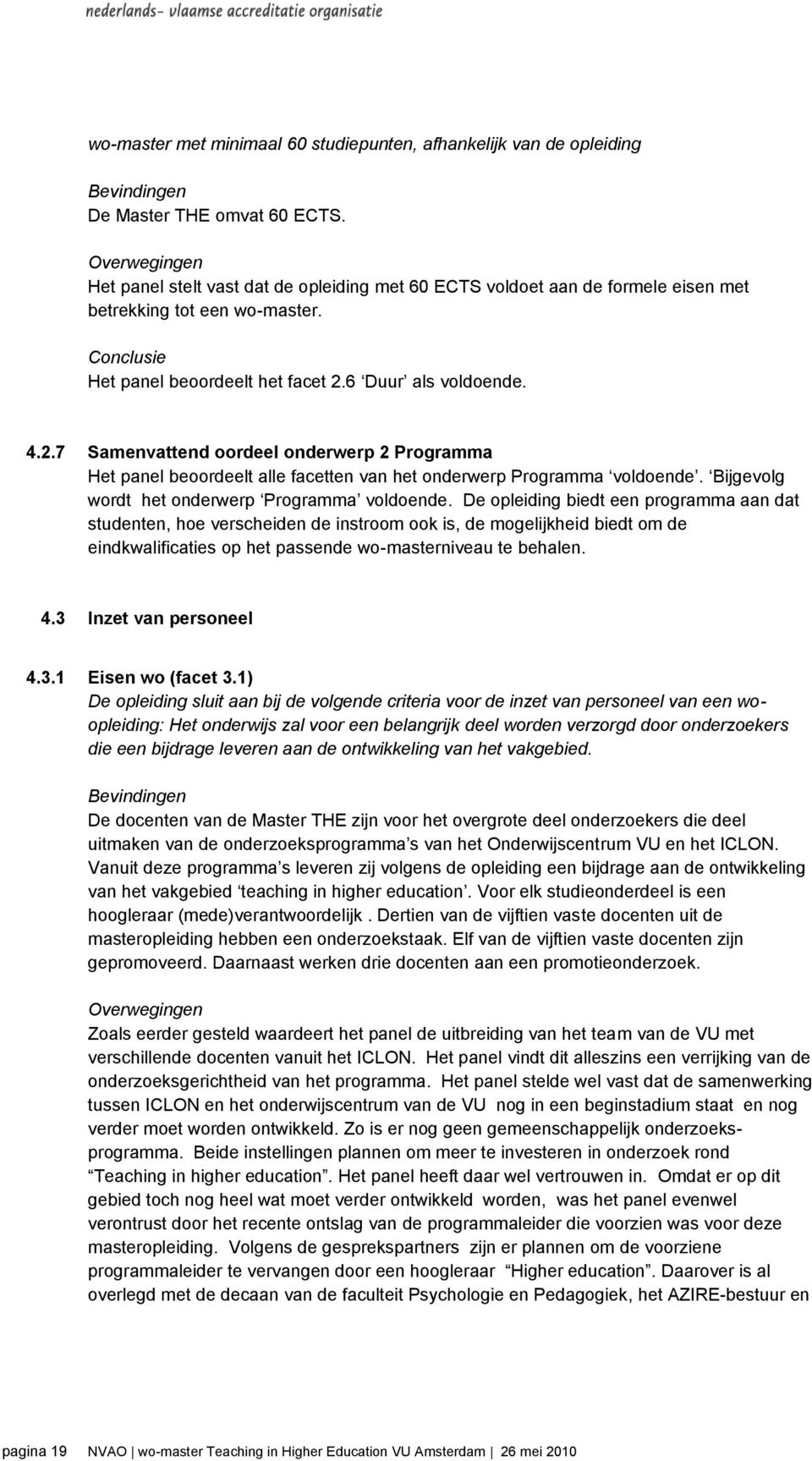 6 Duur als voldoende. 4.2.7 Samenvattend oordeel onderwerp 2 Programma Het panel beoordeelt alle facetten van het onderwerp Programma voldoende. Bijgevolg wordt het onderwerp Programma voldoende.