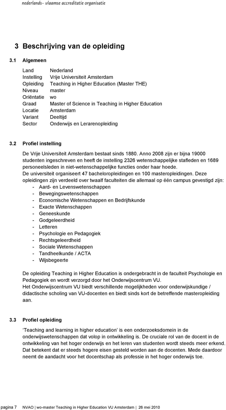 Teaching in Higher Education Amsterdam Deeltijd Onderwijs en Lerarenopleiding 3.2 Profiel instelling De Vrije Universiteit Amsterdam bestaat sinds 1880.